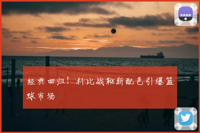 经典回归！科比战靴新配色引爆篮球市场