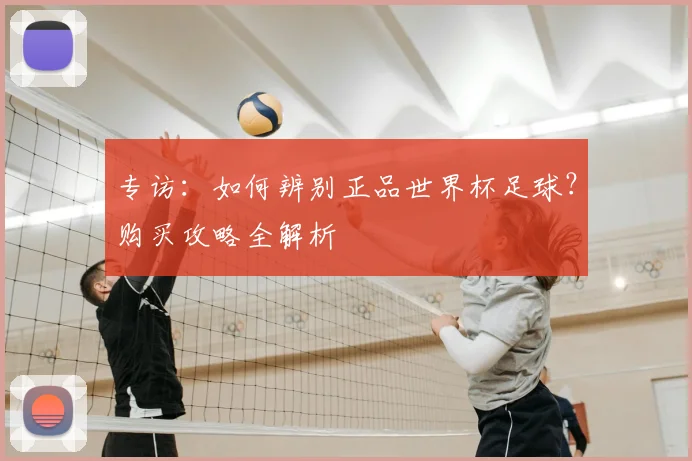 专访：如何辨别正品世界杯足球？购买攻略全解析