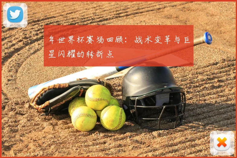 年世界杯赛场回顾：战术变革与巨星闪耀的转折点